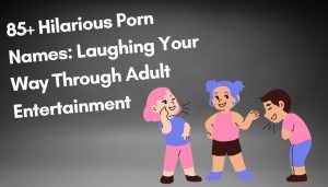 85+ Hilarious Porn Names: Laughing Your Way Through Adult Entertainment