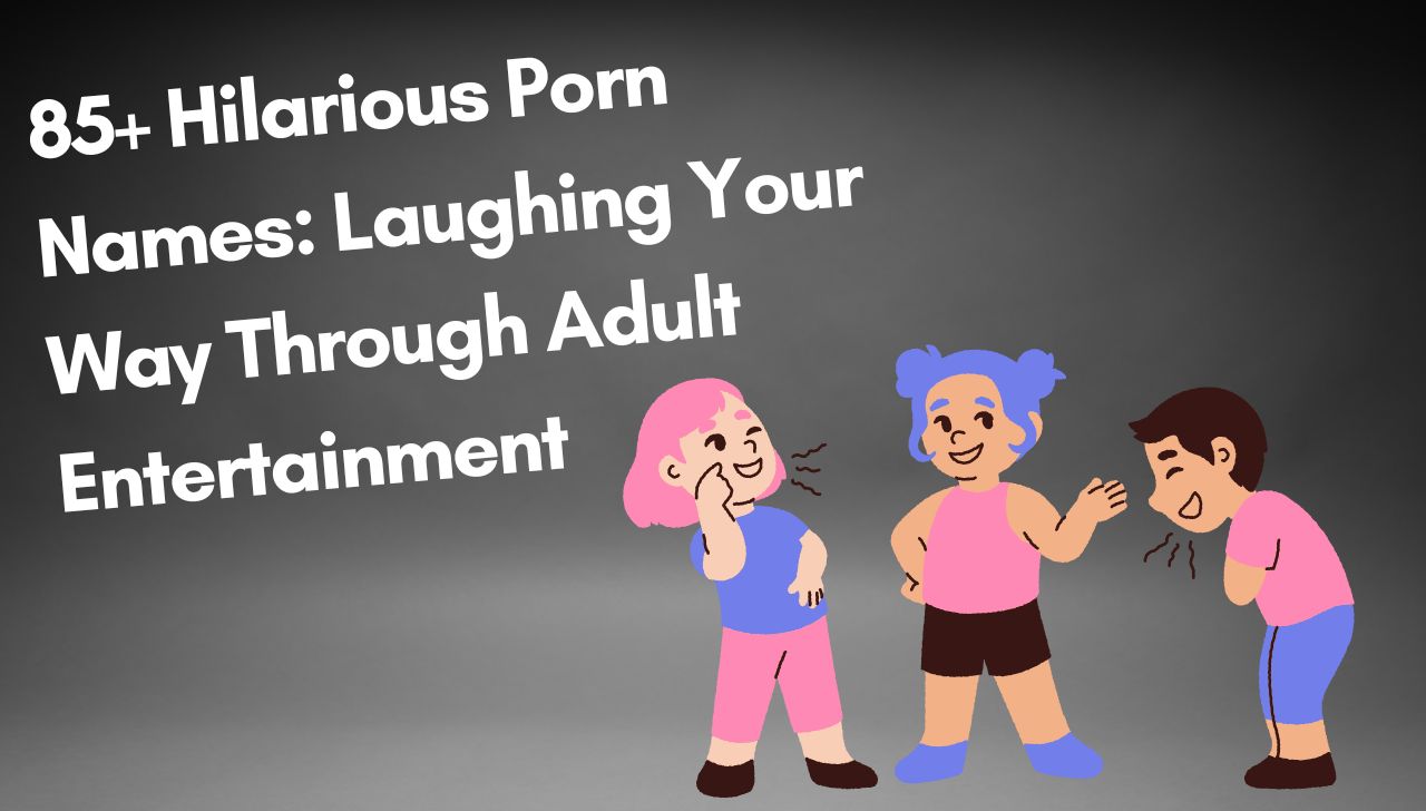 85+ Hilarious Porn Names: Laughing Your Way Through Adult Entertainment